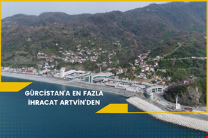 GÜRCİSTAN'A EN FAZLA İHRACAT ARTVİN'DEN