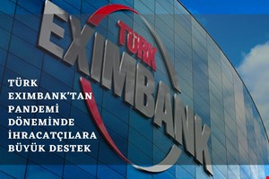 EXİMBANK PANDEMİ DÖNEMİNDE İHRACATÇIYA NEFES OLDU