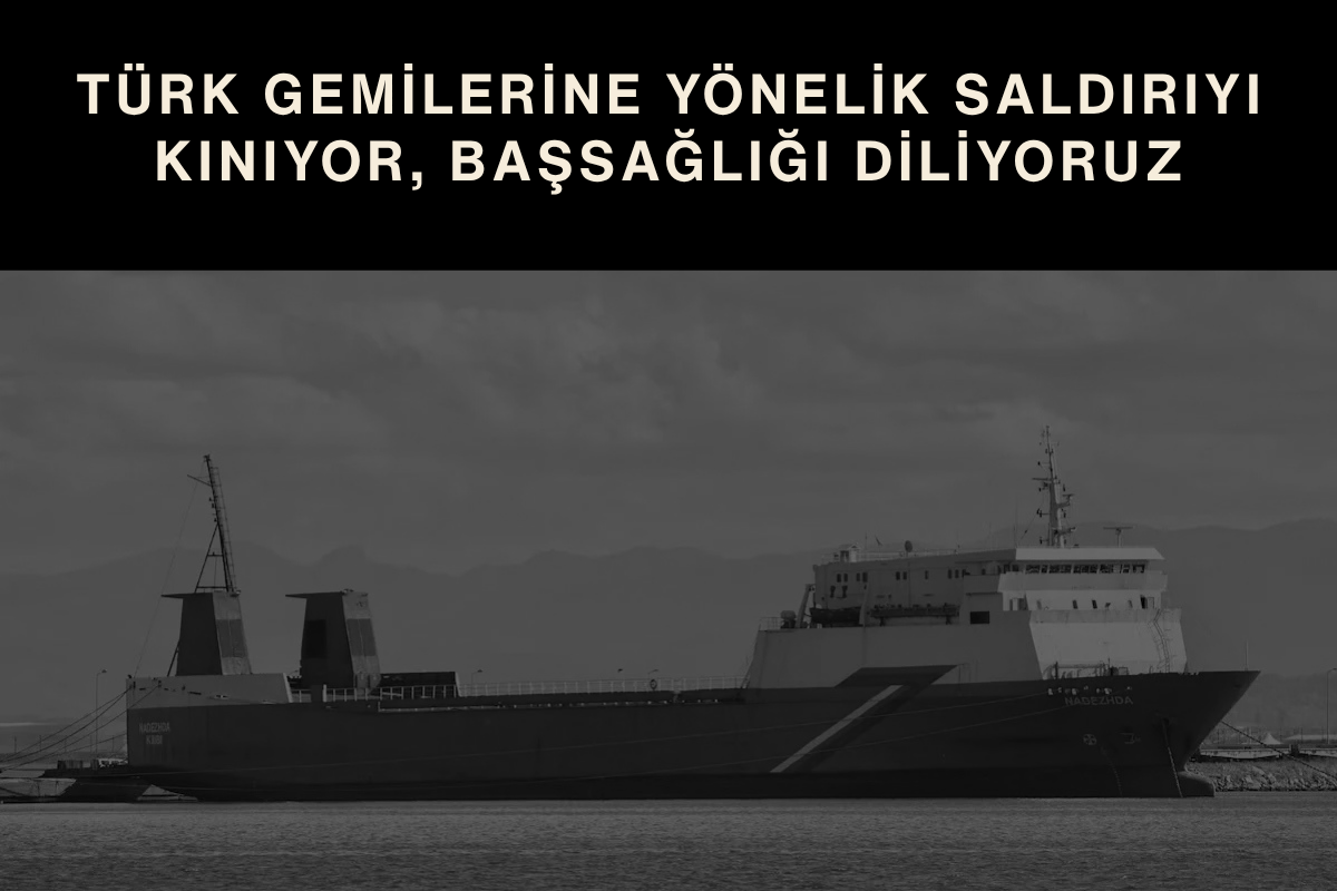 TÜRK GEMİLERİNE DÜZENLENEN SALDIRIYI ŞİDDETLE KINIYORUZ