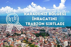 KARADENİZ BÖLGESİ İHRACATINI TRABZON SIRTLADI