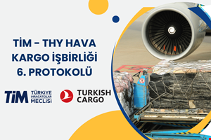 TİM - THY HAVA KARGO İŞBİRLİĞİ 6.PROTOKOLÜ